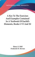 A Key To The Exercises And Examples Contained In A Textbook Of Euclid's Elements, Books I-VI And XI