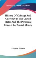 History Of Coinage And Currency In The United States And The Perennial Contest For Sound Money