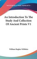 An Introduction to the Study and Collection of Ancient Prints V1