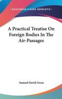 A Practical Treatise On Foreign Bodies In The Air-Passages