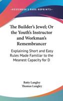 The Builder's Jewel; Or the Youth's Instructor and Workman's Remembrancer