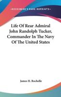 Life Of Rear Admiral John Randolph Tucker, Commander In The Navy Of The United States
