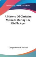 A History Of Christian Missions During The Middle Ages