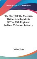 The Story Of The Marches, Battles And Incidents Of The 36th Regiment Indiana Volunteer Infantry