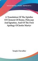 A Translation Of The Epistles Of Clement Of Rome, Polycarp And Ignatius, And Of The First Apology Of Justin Martyr
