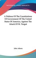 A Defense Of The Constitutions Of Government Of The United States Of America, Against The Attack Of M. Turgot