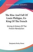 The Rise And Fall Of Louis Philippe, Ex-King Of The French