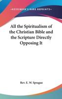All the Spiritualism of the Christian Bible and the Scripture Directly Opposing It