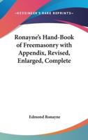 Ronayne's Hand-Book of Freemasonry With Appendix, Revised, Enlarged, Complete