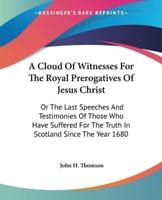 A Cloud Of Witnesses For The Royal Prerogatives Of Jesus Christ