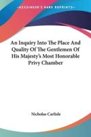An Inquiry Into The Place And Quality Of The Gentlemen Of His Majesty's Most Honorable Privy Chamber