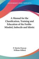 A Manual for the Classification, Training and Education of the Feeble-Minded, Imbecile and Idiotic