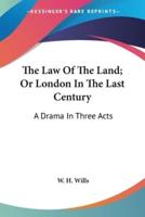 The Law Of The Land; Or London In The Last Century