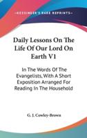 Daily Lessons On The Life Of Our Lord On Earth V1