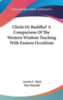 Christ Or Buddha? A Comparison Of The Western Wisdom Teaching With Eastern Occultism