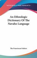 An Ethnologic Dictionary Of The Navaho Language