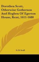 Dorothea Scott, Otherwise Gotherson And Hogben Of Egerton House, Kent, 1611-1680