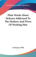 Plain Words About Sickness Addressed To The Mothers And Wives Of Working Men