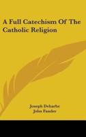 A Full Catechism Of The Catholic Religion