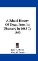 A School History Of Texas, From Its Discovery In 1685 To 1893