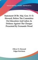 Statement Of Br. Maj. Gen. O. O. Howard, Before The Committee On Education And Labor, In Defense Against The Charges Presented By Frenando Wood