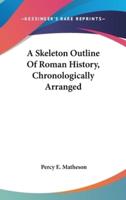 A Skeleton Outline Of Roman History, Chronologically Arranged