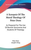 A Synopsis Of The Moral Theology Of Peter Dens