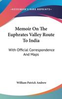 Memoir On The Euphrates Valley Route To India