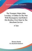The Trumpet-Major John Loveday, A Soldier In The War With Buonaparte And Robert His Brother, First Mate In The Merchant Service