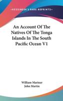 An Account Of The Natives Of The Tonga Islands In The South Pacific Ocean V1