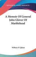 A Memoir Of General John Glover Of Marblehead