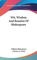 Wit, Wisdom And Beauties Of Shakespeare