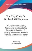The Clay Code; Or Textbook Of Eloquence
