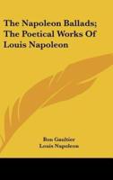 The Napoleon Ballads; The Poetical Works Of Louis Napoleon