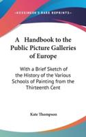 A Handbook to the Public Picture Galleries of Europe