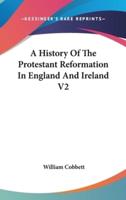 A History Of The Protestant Reformation In England And Ireland V2