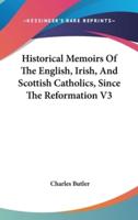 Historical Memoirs Of The English, Irish, And Scottish Catholics, Since The Reformation V3