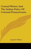 Conrad Weiser And The Indian Policy Of Colonial Pennsylvania