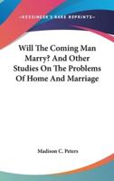 Will The Coming Man Marry? And Other Studies On The Problems Of Home And Marriage