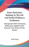 Some Particulars Relating To The Life And Death Of Rebecca Scudamore