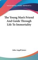 The Young Man's Friend And Guide Through Life To Immortality