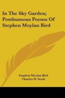 In The Sky Garden; Posthumous Poems Of Stephen Moylan Bird