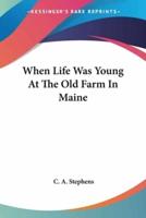 When Life Was Young At The Old Farm In Maine