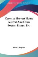 Ceres, A Harvest Home Festival And Other Poems, Essays, Etc.
