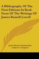 A Bibliography Of The First Editions In Book Form Of The Writings Of James Russell Lowell