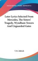 Later Lyrics Selected From Mercedes, The Sisters' Tragedy, Wyndham Towers And Unguarded Gates