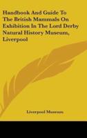 Handbook And Guide To The British Mammals On Exhibition In The Lord Derby Natural History Museum, Liverpool