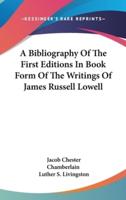 A Bibliography Of The First Editions In Book Form Of The Writings Of James Russell Lowell