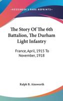 The Story Of The 6th Battalion, The Durham Light Infantry
