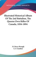 Illustrated Historical Album Of The 2nd Battalion, The Queens Own Rifles Of Canada, 1856-1894